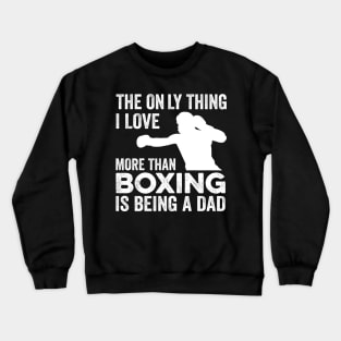 The only thing I love more than Boxing Is Being A Dad Crewneck Sweatshirt